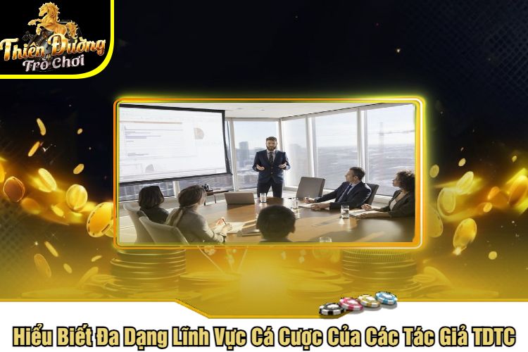 Hiểu Biết Đa Dạng Lĩnh Vực Cá Cược Của Các Tác Giả TDTC