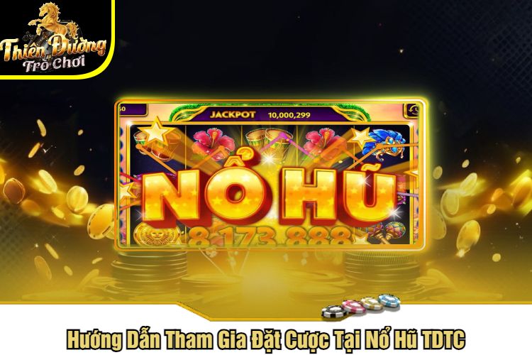 Hướng Dẫn Tham Gia Đặt Cược Tại Nổ Hũ TDTC