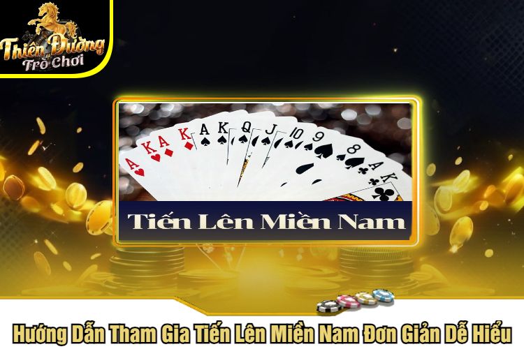 Hướng Dẫn Tham Gia Tiến Lên Miền Nam Đơn Giản Dễ Hiểu