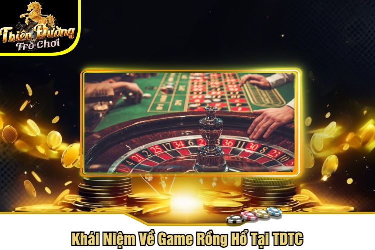 Khái Niệm Về Game Rồng Hổ Tại TDTC