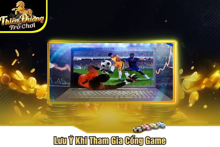 Lưu Ý Khi Tham Gia Cổng Game