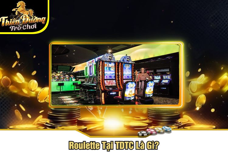 Roulette Tại TDTC Là Gì