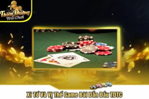 Xì Tố Và Vị Thế Game Bài Dẫn Đầu TDTC